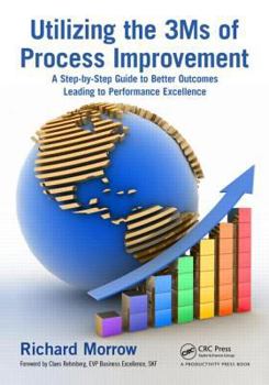Paperback Utilizing the 3Ms of Process Improvement: A Step-by-Step Guide to Better Outcomes Leading to Performance Excellence Book