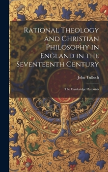 Hardcover Rational Theology and Christian Philosophy in England in the Seventeenth Century: The Cambridge Platonists Book