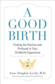 Hardcover A Good Birth: Finding the Positive and Profound in Your Childbirth Experience Book