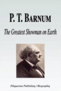 P. T. Barnum - the Greatest Showman on Earth (Biography)