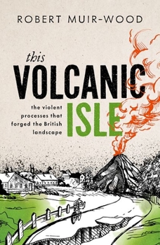 Hardcover This Volcanic Isle: The Violent Processes That Forged the British Landscape Book