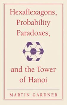 Paperback Hexaflexagons, Probability Paradoxes, and the Tower of Hanoi: Martin Gardner's First Book of Mathematical Puzzles and Games Book