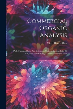 Paperback Commercial Organic Analysis: Pt. I. Tannins, Dyes, And Colouring Matters, Writing Inks. 3d Ed., Rev. And Ed. By J. Merritt Matthews. 1901 Book