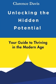 Paperback Unlocking the Hidden Potential: Your Guide to Thriving in the Modern Age Book