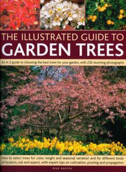 Paperback The Illustrated Guide to Garden Trees: An A-Z Guide to Choosing the Best Trees for Your Garden, with 230 Stunning Photographs Book