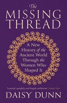 Paperback The Missing Thread: A New History of the Ancient World Through the Women Who Shaped It Book