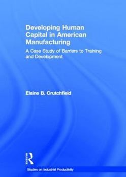 Developing Human Capital in American Manufacturing: A Case Study of Barriers to Training and Development (Garland Studies on Industrial Productivity)