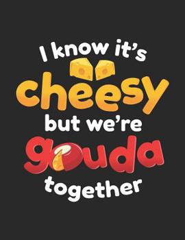 Paperback I Know It's Cheesy But We're Gouda Together: One of the Cheesiest Notebook Gifts You'll Give Book