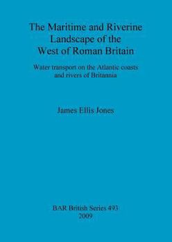 Paperback The Maritime and Riverine Landscape of the West of Roman Britain: Water transport on the Atlantic coasts and rivers of Britannia Book