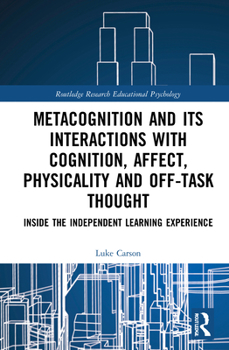 Paperback Metacognition and Its Interactions with Cognition, Affect, Physicality and Off-Task Thought: Inside the Independent Learning Experience Book