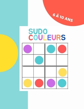 Paperback Sudo Couleurs - 6 à 10 ans: Carnet de 50 Sudoku pour les enfants. Solutions à la fin du cahier - Format XL [French] Book
