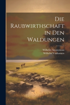 Paperback Die Raubwirthschaft in Den Waldungen [German] Book