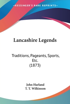 Paperback Lancashire Legends: Traditions, Pageants, Sports, Etc. (1873) Book