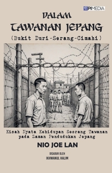 Dalam Tawanan Jepang (Bukit Duri-Serang-Cimahi): Kisah Nyata Kehidupan Seorang Tawanan pada Zaman Pendudukan Jepang (Indonesian Edition)