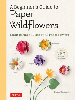 Paperback A Beginner's Guide to Paper Wildflowers: Learn to Make 43 Beautiful Paper Flowers (Over 250 Full-Size Templates) Book