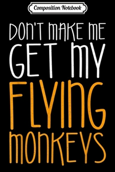 Paperback Composition Notebook: Don't Make Me Get My Flying Monkeys Fall Season Gift Journal/Notebook Blank Lined Ruled 6x9 100 Pages Book