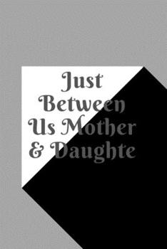 Paperback just between us mother & daughter: 120 pages notebook with matte cover .best gift Book