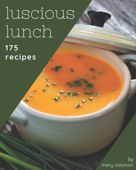 Paperback 175 Luscious Lunch Recipes: The Best Lunch Cookbook that Delights Your Taste Buds Book