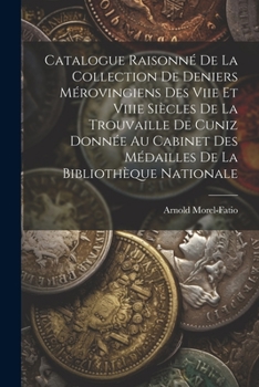 Paperback Catalogue Raisonné De La Collection De Deniers Mérovingiens Des Viie Et Viiie Siècles De La Trouvaille De Cuniz Donnée Au Cabinet Des Médailles De La [French] Book