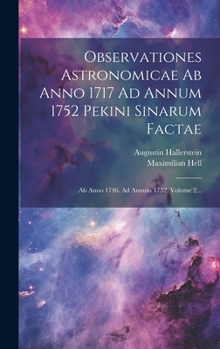 Hardcover Observationes Astronomicae Ab Anno 1717 Ad Annum 1752 Pekini Sinarum Factae: Ab Anno 1746. Ad Annum 1752, Volume 2... [Latin] Book