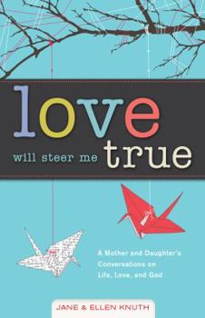 Paperback Love Will Steer Me True: A Mother and Daughter's Conversations on Life, Love, and God Book