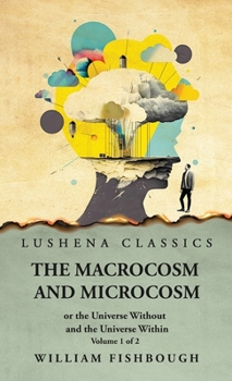 Hardcover The Macrocosm and Microcosm, or the Universe Without and the Universe Within Book
