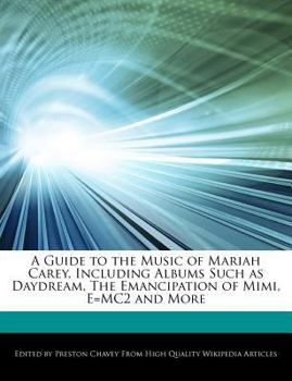 A Guide to the Music of Mariah Carey, Including Albums Such As Daydream, the Emancipation of Mimi, E=Mc2 and More