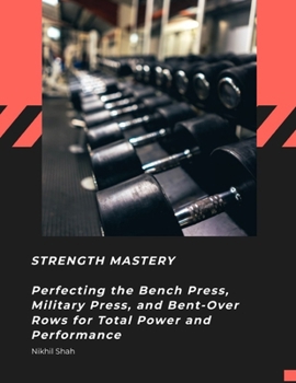 Paperback Strength Mastery: Perfecting the Bench Press, Military Press, and Bent-Over Rows for Total Power and Performance Book