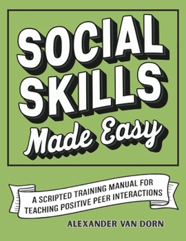 Paperback Social Skills Made Easy: A Scripted Training Manual for Teaching Positive Peer Interactions, Behavioral Support, Emotional Learning Book
