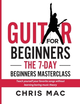 Paperback Guitar for Beginners - The 7-day Beginner's Masterclass: Teach yourself your favorite songs without learning boring music theory! Book