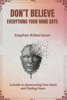 Paperback Don't Believe Everything Your Mind Says: A Guide to Questioning Your Mind and Finding Peace Book