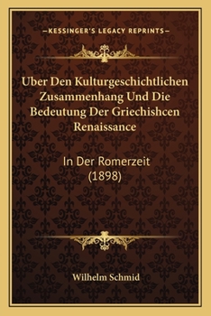 Paperback Uber Den Kulturgeschichtlichen Zusammenhang Und Die Bedeutung Der Griechishcen Renaissance: In Der Romerzeit (1898) [German] Book