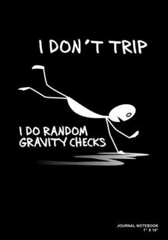 I Don't Trip I Do Random Gravity Checks: Journal, Notebook, Or Diary  | 120 Blank Lined Pages | 7" X 10" | Matte Finished Soft Cover