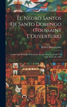 Hardcover El Negro Santos De Santo Domingo (Toussaint L'Ouverture): Conferencia Dada En El Fomento De Las Artes La Noche Del 8 De Enero De 1880 [Spanish] Book