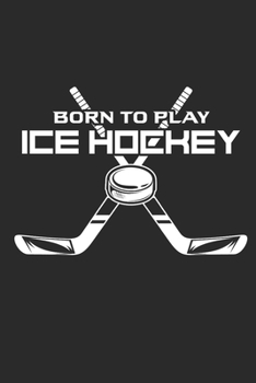 Paperback Born to Play Ice Hockey: Notebook Eishockey Notizbuch Hockey Planer Ice Hockey Journal 6x9 liniert Book