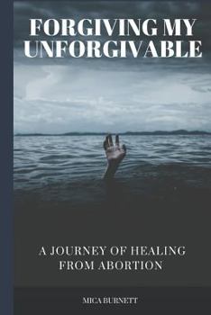 Paperback Forgiving My Unforgivable: A Personal Journey to Healing from Abortion Book