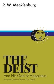 Paperback The Deist and His God of Happiness: A Concise Guide to Deism in Plain English Book