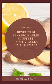 Paperback Benefici Di Zenzero E Aglio Ed Effetti Positivi Sulla Salute Umana [Italian] Book