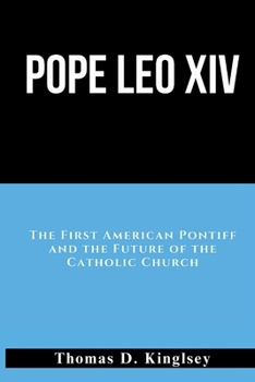 Pope Leo XIV: The First American Pontiff and the Future of the Catholic Church