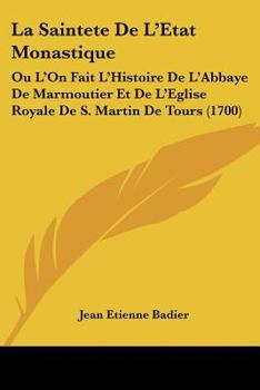 Paperback La Saintete De L'Etat Monastique: Ou L'On Fait L'Histoire De L'Abbaye De Marmoutier Et De L'Eglise Royale De S. Martin De Tours (1700) [French] Book