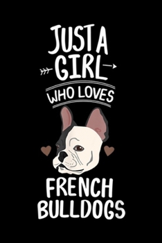 Just A Girl Who Loves French Bulldogs: Frenchie Gift - Just A Girl Who Loves French Bulldog Journal/Notebook Blank Lined Ruled 6x9 100 Pages