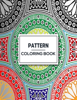 Pattern Coloring Book: Adult Coloring Book with Fun, Easy, and Relaxing Patterns And Shapes For Relaxation, Anti Stress, Art Therapy, Mindfulness for Adult Women and Men