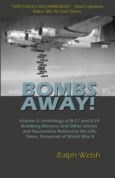 Paperback BOMBS AWAY! Volume II: Anthology of B-17 and B-24 Bombing Missions and Other Stories and Illustrations Related to the Life, Times, Personnel Book