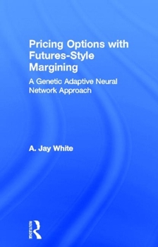 Hardcover Pricing Options with Futures-Style Margining: A Genetic Adaptive Neural Network Approach Book