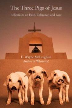 Paperback The Three Pigs of Jesus: Reflections on Faith, Tolerance, and Love Book
