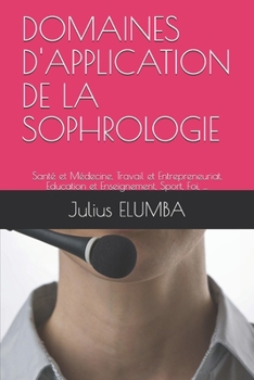 Paperback Domaines d'Application de la Sophrologie: Sant? et M?decine, Travail et Entrepreneuriat, Education et Enseignement, Sport, Foi, ... [French] Book