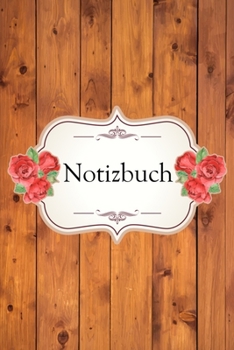 Notizbuch: Vintage Landhaus Holz elegante Rose Blume Notizbuch liniert 120 Seiten für Notizen Zeichnungen Formeln Organizer Tagebuch (German Edition)