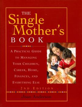 Paperback The Single Mother's Book: A Practical Guide to Managing Your Children, Career, Home, Finances, and Everything Else Book