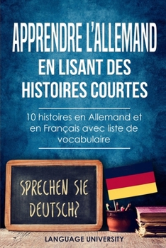 Apprendre l'allemand en lisant des histoires courtes: 10 histoires en Allemand et en Fran�ais avec liste de vocabulaire