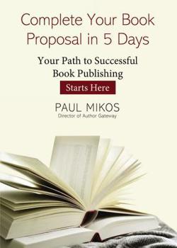 Paperback Complete Your Book Proposal in 5 Days: Your Path to Successful Book Publishing Starts Here Book